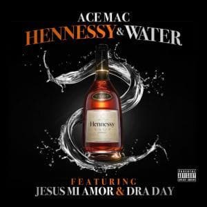 Ace_Mac__Hennessy_and_Water_feat_Jesus_Mi_Amor